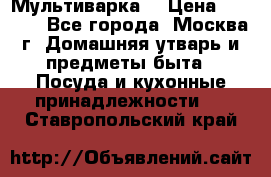 Мультиварка  › Цена ­ 1 010 - Все города, Москва г. Домашняя утварь и предметы быта » Посуда и кухонные принадлежности   . Ставропольский край
